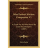 Miss Parloa's Kitchen Companion V1: A Guide for All Who Would Be Good Housekeepers (1887)