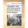 Llangollen Vale, with Other Poems: By Anna Seward.