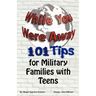 While You Were Away: 101 Tips for Military Families With Teens