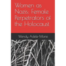 Women as Nazis: Female Perpetrators of the Holocaust