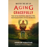 Master the Art of Aging Gracefully: Power Up Your Youthfulness, Apply Smart Skills, Build Financial Stability And Grow Old Mindfully.