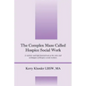 The Complex Maze Called Hospice Social Work: A realistic and light hearted look at the roles and techniques of Hospice social workers