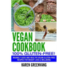 Vegan Cookbook - 100% Gluten Free: Insanely Good, Vegan Gluten Free Recipes for Weight Loss & Wellbeing