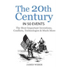 History: The 20th Century in 50 Events: The Most Important Inventions, Conflicts, Technologies & Much More (World History, Hist