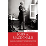 John A. MacDonald: Canada's First Prime Minister