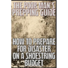 The Poor Man's Prepping Guide: How to Prepare for Disaster on a Shoestring Budget
