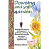 Dowsing and your garden: Working with dowsing in all aspects of gardening - planning, choosing and caring for your plants, houseplants and vege