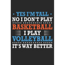 Yes I'm tall No I don't play basketball I Play Volleyball It's Way Better: Cute Novelty Gift Idea For Tall People