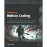 Mastering Roblox Coding: The unofficial guide to leveling up your Roblox scripting skills and building games using Luau programming