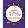 12 Major World Religions: The Beliefs, Rituals, and Traditions of Humanity's Most Influential Faiths
