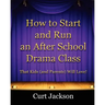How to Start and Run an After School Drama Class: That Kids (and Parents) Will Love!