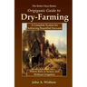 The Better Days Books Origiganic Guide to Dry-Farming: A Complete System for Achieving Bountiful Harvests Where Rain is Scarce, and Without Irrigation