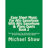 Easy Sheet Music For Alto Saxophone With Alto Saxophone & Piano Duets Book 2: Ten Easy Pieces For Solo Alto Saxophone & Alto Saxophone/Piano Duets