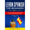 Learn Spanish for Beginners: : Vol 1-A step-by-step-guide on how to speak Spanish like crazy even in your car and traveling, with easy phrases and