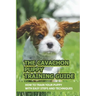 The Cavachon Puppy Training Guide: How To Train Your Puppy With Easy Steps And Techniques: Cavachon Puppy Commands For Cavachon Puppy