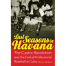 Last Seasons in Havana: The Castro Revolution and the End of Professional Baseball in Cuba