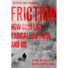Friction: How Conflict Radicalizes Them and Us, Revised and Expanded Edition