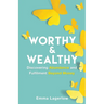 Worthy and Wealthy: Discovering Abundance and Fulfilment Beyond Money