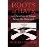 Roots of Hate: Anti-Semitism in Europe Before the Holocaust