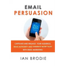 Email Persuasion: Captivate and Engage Your Audience, Build Authority and Generate More Sales With Email Marketing