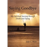 Saying Goodbye: My Spiritual Journey through Death and Dying