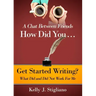 A Chat Between Friends. How Did You . . . Get Started Writing? What Did and Did Not Work For Me.