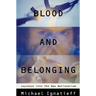 Blood and Belonging: Journeys Into the New Nationalism