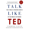 Talk Like Ted: The 9 Public-Speaking Secrets of the World's Top Minds