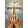 Three Prayers: The Three Most Powerful Prayers That Every Christian Should Be Praying