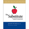 The Substitute: A Survival Manual for the Inexperienced, Unprepared, or Unmotivated Teacher