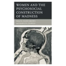 Women and the Psychosocial Construction of Madness
