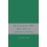 Rethinking Mau Mau in Colonial Kenya