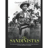 The Sandinistas: The Controversial History and Legacy of the Socialist Party's Revolution, Civil War, and Politics in Nicaragua