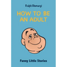 How To Be An Adult: Funny Little Stories