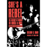 She's a Rebel: The History of Women in Rock and Roll