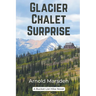 Glacier Chalet Surprise