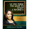 So You Think You Want To Start A Business: 7 Simple Steps To Starting Your For-Profit Business