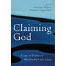 Claiming God: Essays in Honor of Marilyn McCord Adams