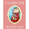A Coloring Book for Pregnant Ladies