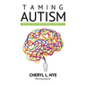 Taming Autism: Rewiring the Brain to Relieve Symptoms and Save Lives