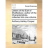 Letters of the Earl of Shaftesbury, Author of the Characteristicks, Collected Into One Volume.