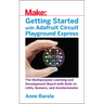 Getting Started with Adafruit Circuit Playground Express: The Multipurpose Learning and Development Board with Built-In Leds, Sensors, and Acceleromet