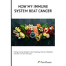 How my Immune System beat cancer: Fasting, Juicing, Ketogenic diet, Breathing, Exercise, Meditation and other non-toxic therapies