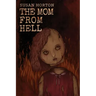The Mom From Hell: A Terrifying Story Of Child Abuse, Violence And Neglect