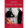 Dalí's Fátima Secret: A True Story of Salvador Dalí, the Apparitions of Fátima, and an American's Heavenly Inspiration from Hell