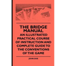 The Bridge Manual - An Illustrated Practical Course of Instruction and Complete Guide to the Conventions of the Game