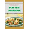 The Healing Dialysis Cookbook: The Complete Dialysis Diet Guide with Meal Plan to Manage Chronic Kidney Disease