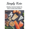 Simply Keto: Simple, Concise Guide On How To Stat And Follow: What To Eat To Get Into Ketosis