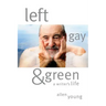 Left, Gay & Green: A Writer's Life