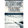 Algorithmic Trading: A Comprehensive Beginner's Guide to Learn Algorithmic Training from A-Z